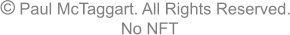 �   Paul McTaggart. All Rights Reserved. No NFT