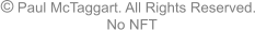 �   Paul McTaggart. All Rights Reserved. No NFT